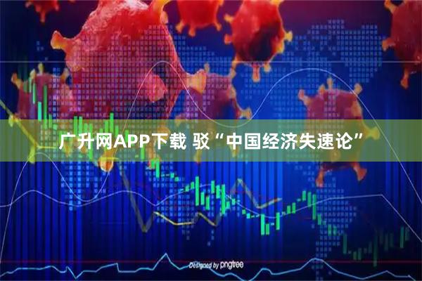 广升网APP下载 驳“中国经济失速论”